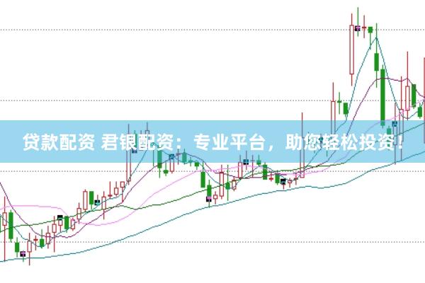 贷款配资 君银配资：专业平台，助您轻松投资！