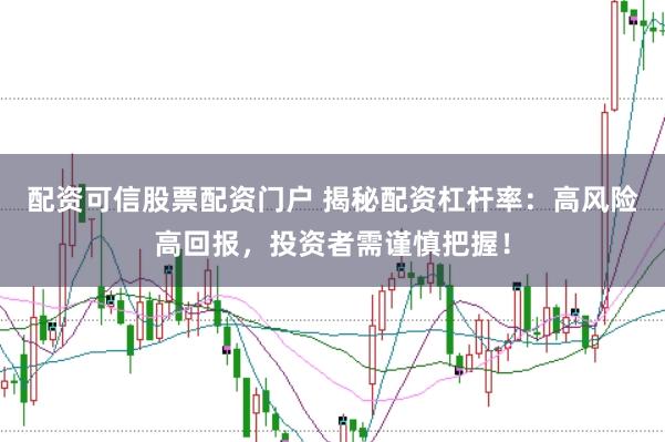 配资可信股票配资门户 揭秘配资杠杆率：高风险高回报，投资者需谨慎把握！