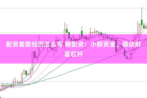 配资套路经历怎么写 糖配资：小额资金，撬动财富杠杆
