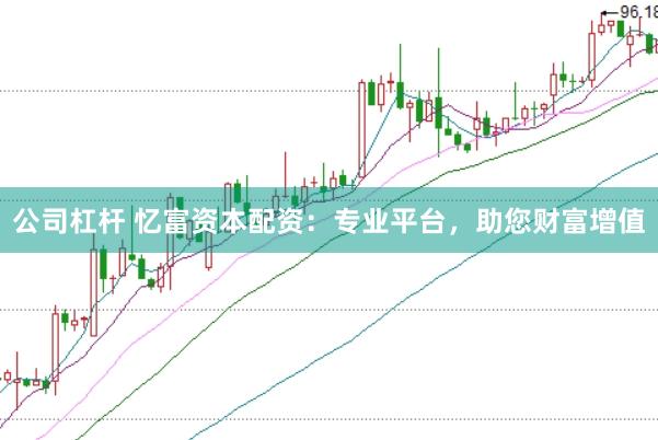 公司杠杆 忆富资本配资：专业平台，助您财富增值