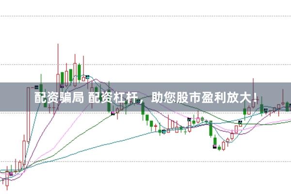 配资骗局 配资杠杆,助您股市盈利放大!