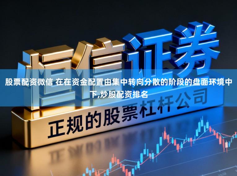 股票配资微信 在在资金配置由集中转向分散的阶段的盘面环境中下，炒股配资排名