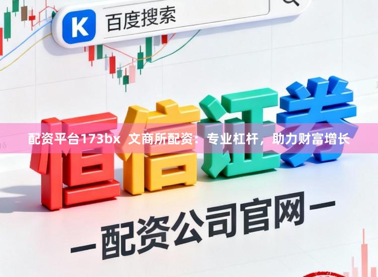 配资平台173bx 文商所配资:专业杠杆,助力财富增长