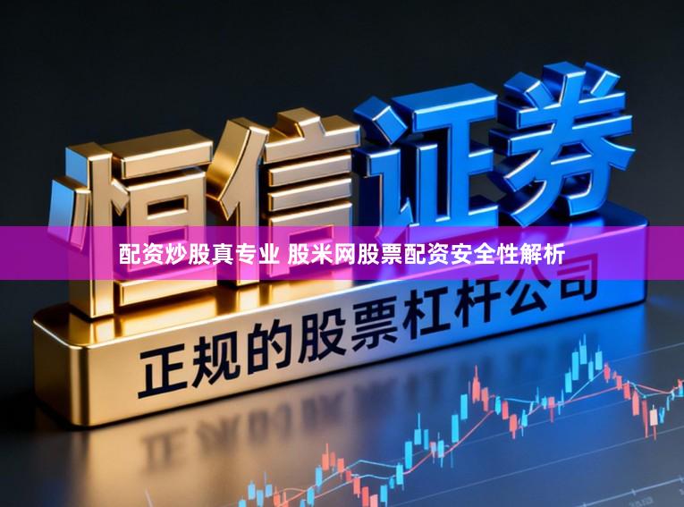 配资炒股真专业 股米网股票配资安全性解析