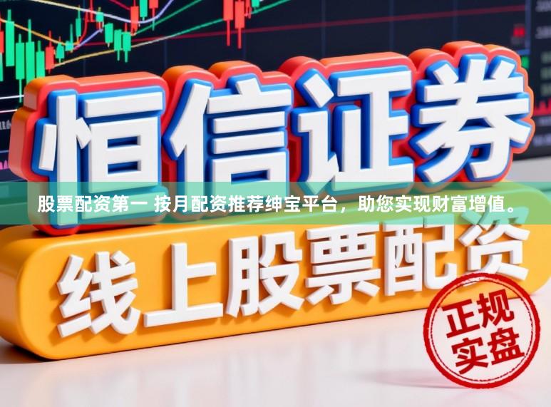 股票配资第一 按月配资推荐绅宝平台,助您实现财富增值。
