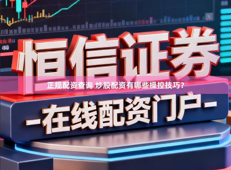 正规配资查询 炒股配资有哪些操控技巧？