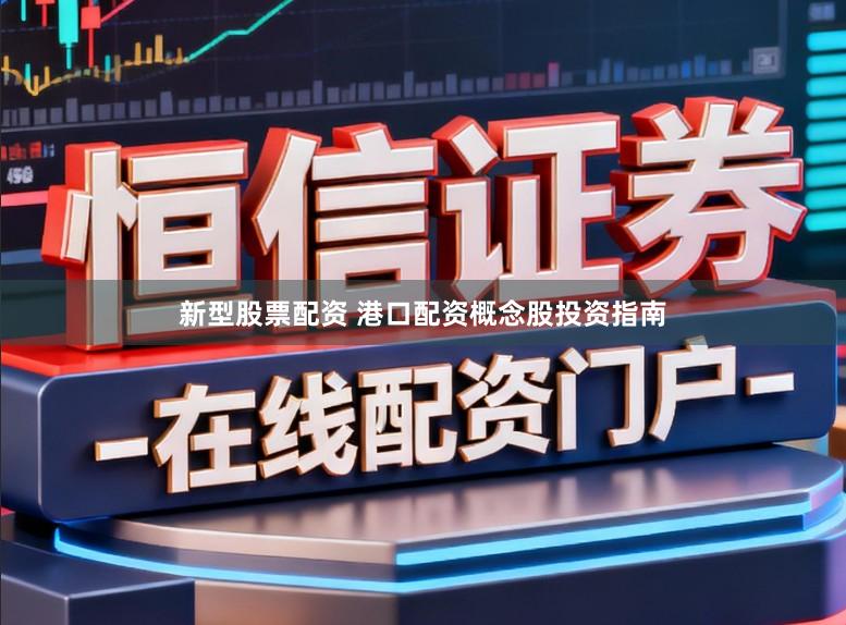 新型股票配资 港口配资概念股投资指南