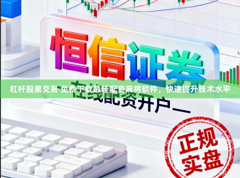 杠杆股票交易 免费下载最佳配资麻将软件,快速提升技术水平