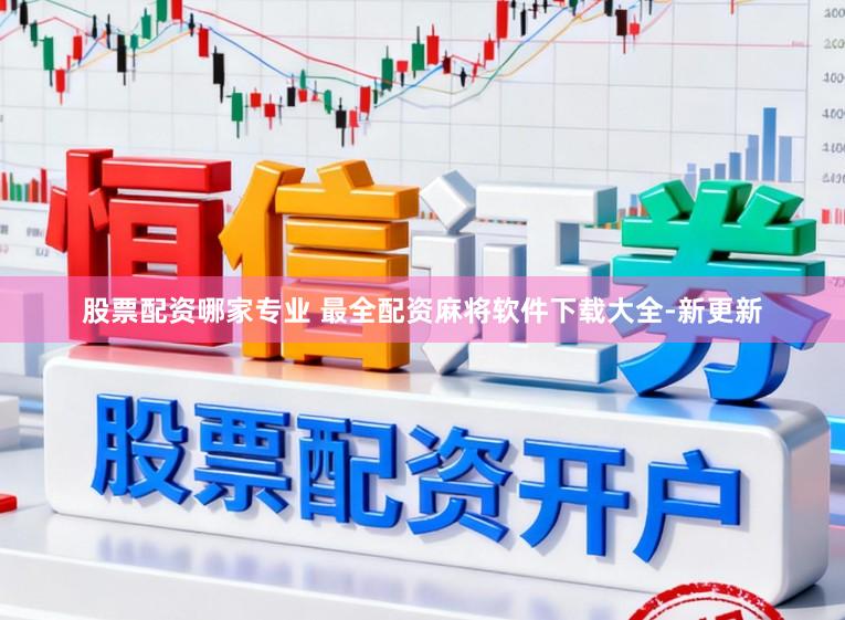 股票配资哪家专业 最全配资麻将软件下载大全-新更新