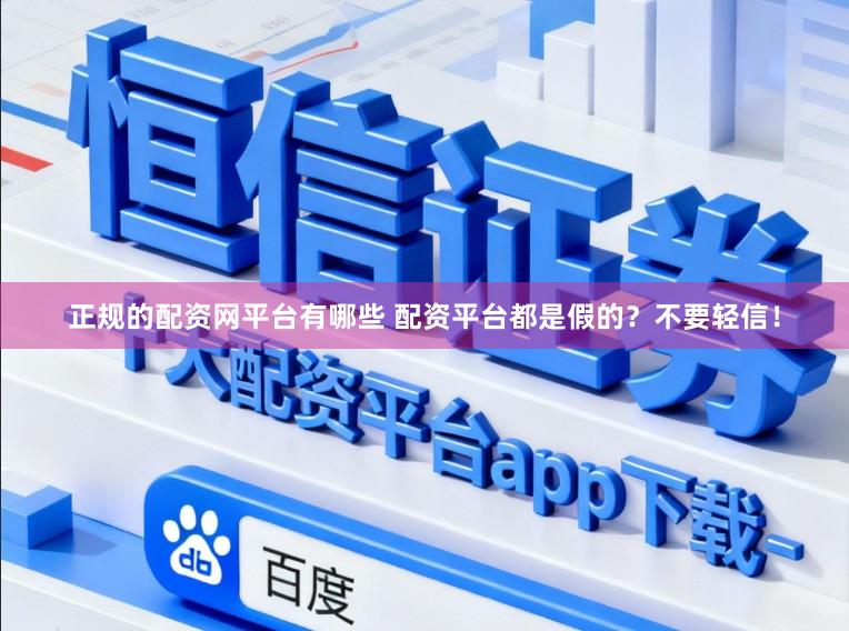 正规的配资网平台有哪些 配资平台都是假的?不要轻信!