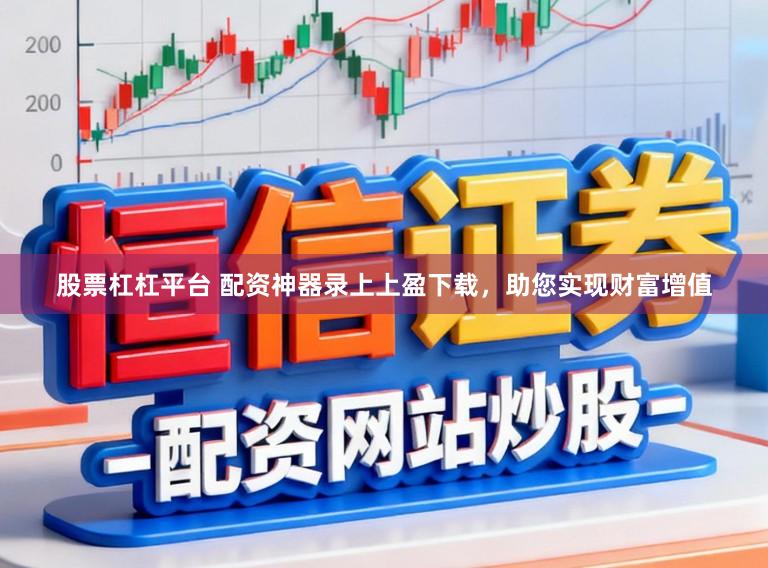 股票杠杠平台 配资神器录上上盈下载，助您实现财富增值