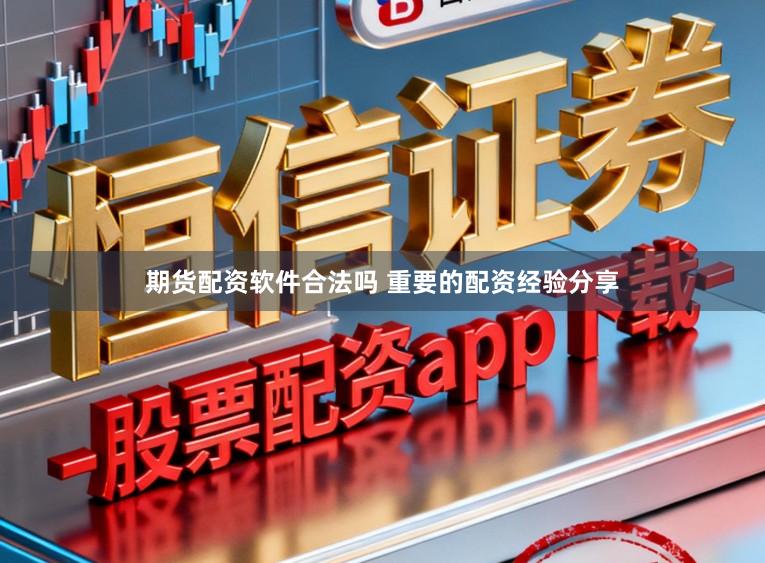期货配资软件合法吗 重要的配资经验分享