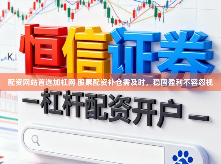 配资网站首选加杠网 股票配资补仓需及时，稳固盈利不容忽视