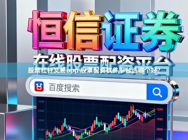 股票杠杆交易app 股票配资软件平台选哪个好？