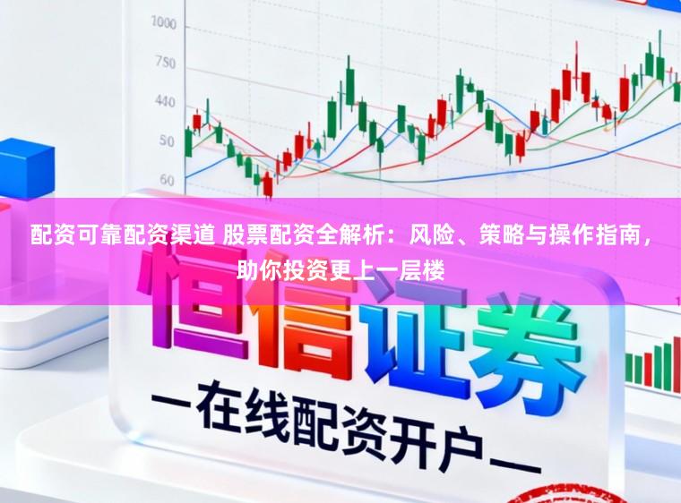 配资可靠配资渠道 股票配资全解析：风险、策略与操作指南，助你投资更上一层楼