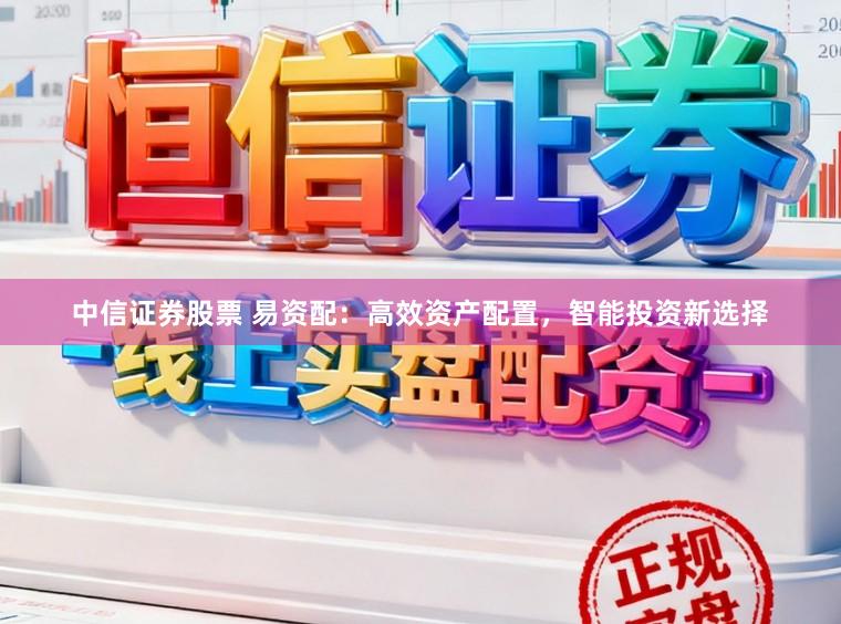 中信证券股票 易资配：高效资产配置，智能投资新选择